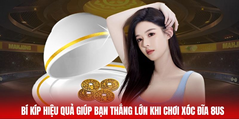 Bí kíp hiệu quả giúp bạn thắng lớn khi chơi xóc đĩa 8US