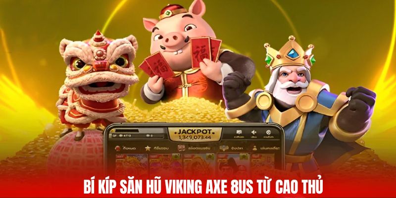 Bí kíp săn hũ Viking Axe 8us từ cao thủ
