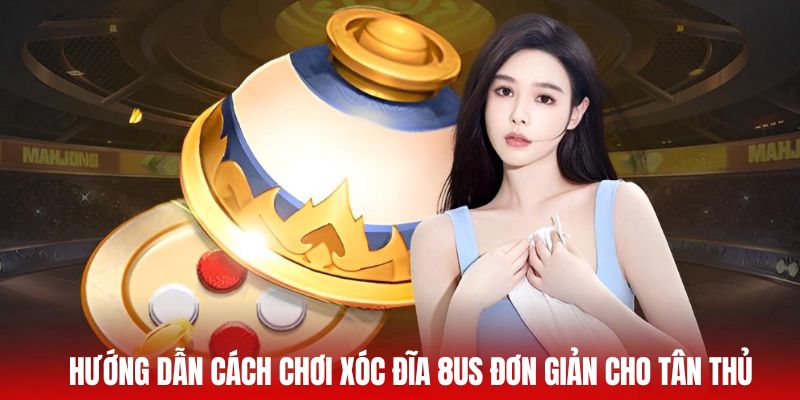 Hướng dẫn cách chơi xóc đĩa 8US đơn giản cho tân thủ