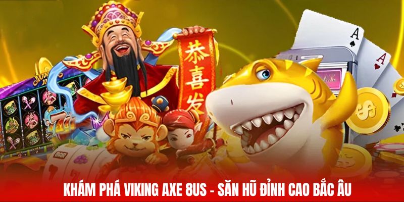 Khám phá Viking Axe 8us – Săn hũ đỉnh cao Bắc Âu