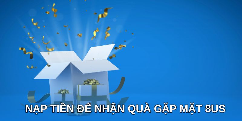 Nạp tiền để nhận quà gặp mặt 8us