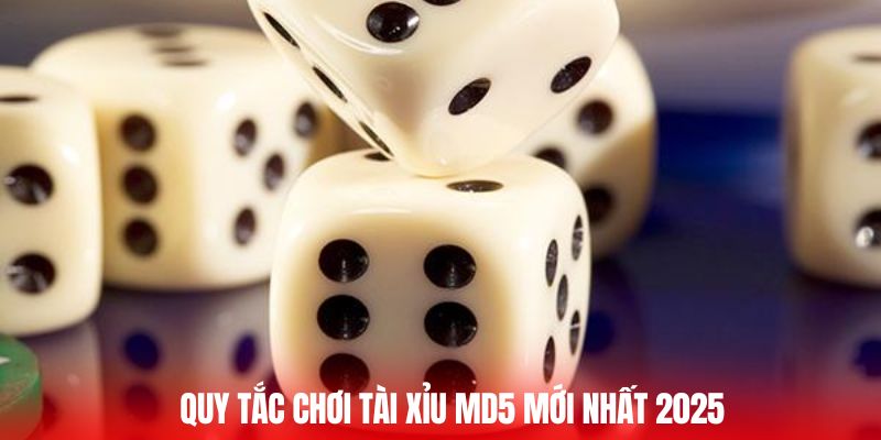 Quy tắc chơi Tài Xỉu MD5 mới nhất 2025
