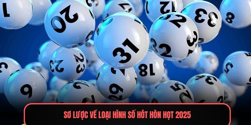 Sơ lược về loại hình số hót hòn họt 2025
